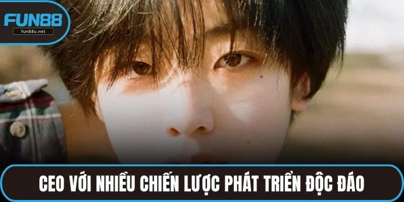CEO với nhiều chiến lược phát triển độc đáo