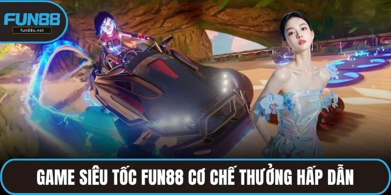 Game siêu tốc FUN88 xây dựng cơ chế thưởng hấp dẫn