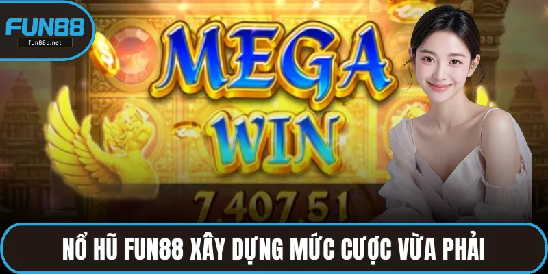 Nổ hũ FUN88 xây dựng mức cược vừa phải, đảm bảo an toàn
