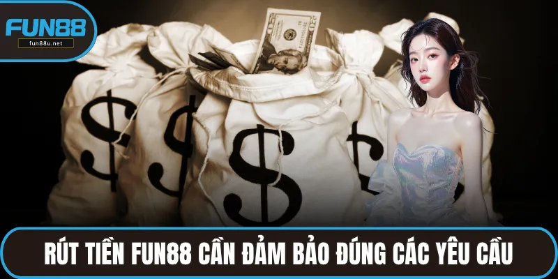 Rút tiền FUN88 cần đảm bảo đúng các yêu cầu