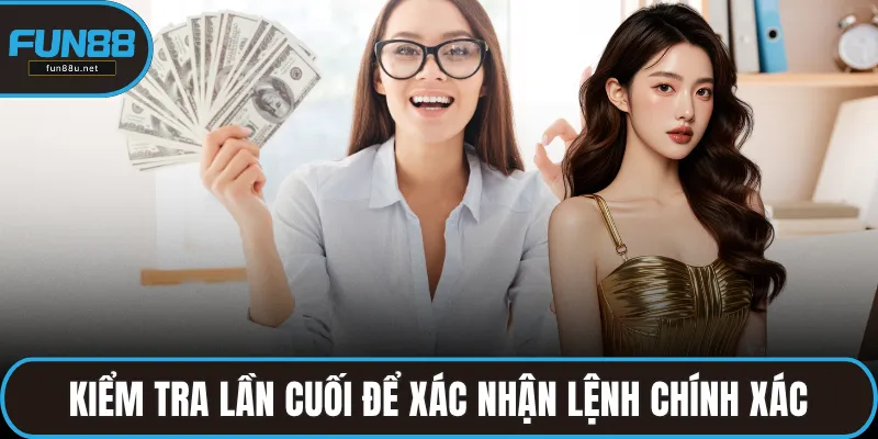 Kiểm tra lần cuối để xác nhận lệnh chính xác