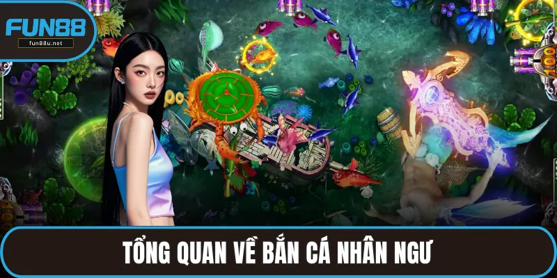 Tổng quan về Bắn cá nhân ngư