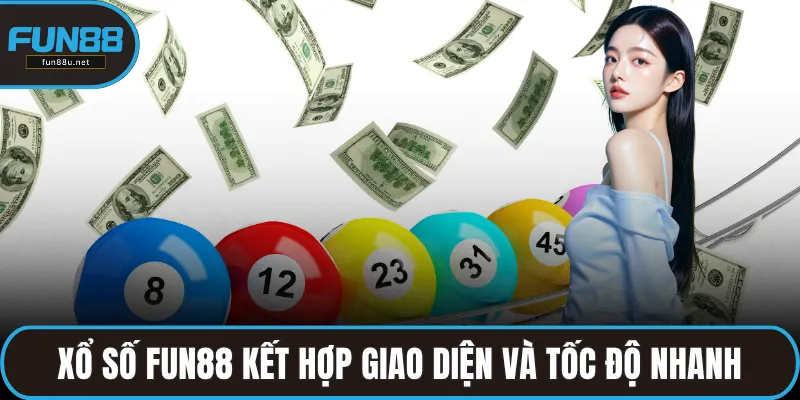 Xổ số FUN88 kết hợp giao diện và tốc độ nhanh